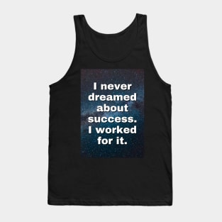 I Never Dreamed About Success I Worked for it - Motivational Quote Tank Top